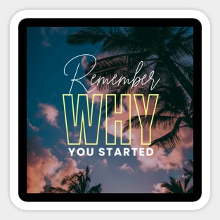 Remember Why You Started Sticker